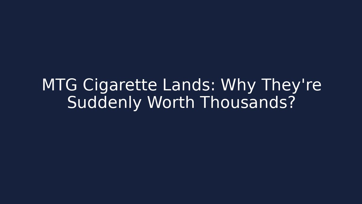 MTG Cigarette Lands: Why They're Suddenly Worth Thousands?