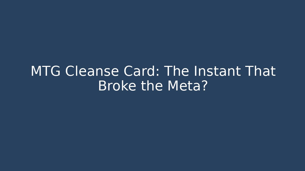MTG Cleanse Card: The Instant That Broke the Meta?