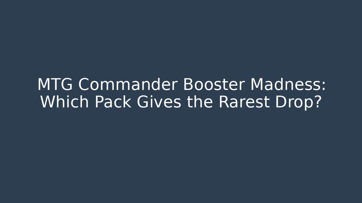 MTG Commander Booster Madness: Which Pack Gives the Rarest Drop? - Smart Esu