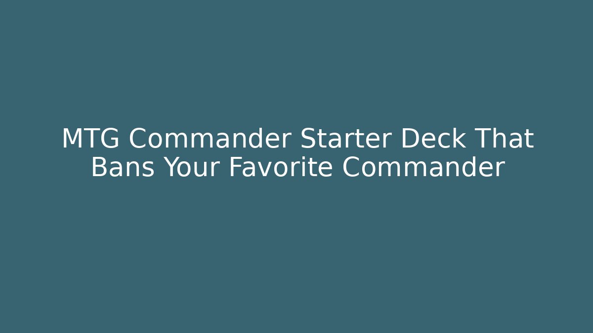 MTG Commander Starter Deck That Bans Your Favorite Commander - Smart Esu