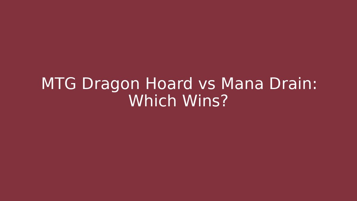 MTG Dragon Hoard vs Mana Drain: Which Wins?
