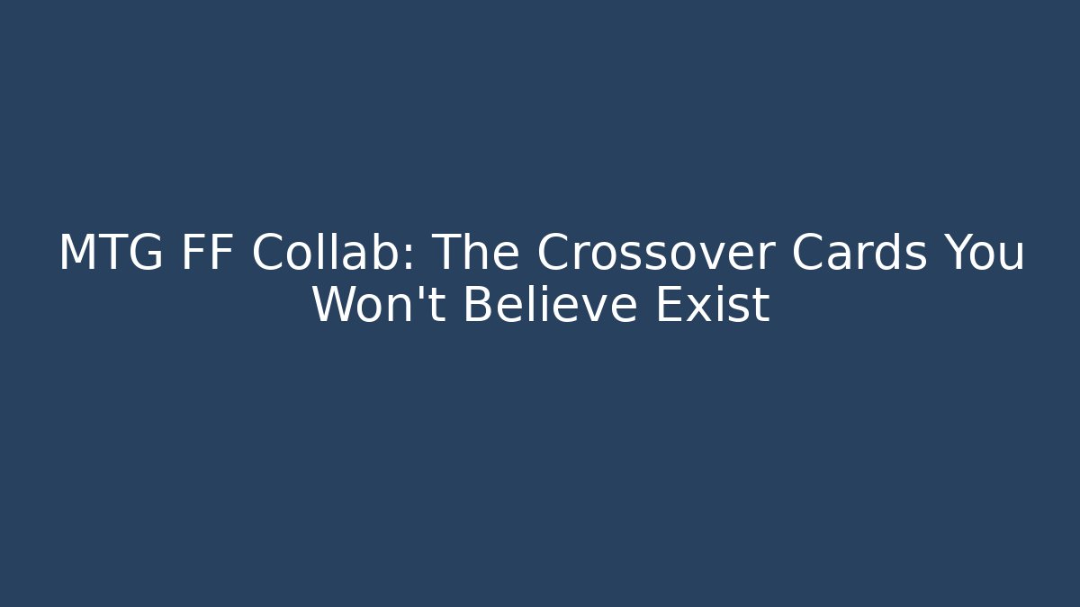 MTG FF Collab: The Crossover Cards You Won't Believe Exist - Smart Esu