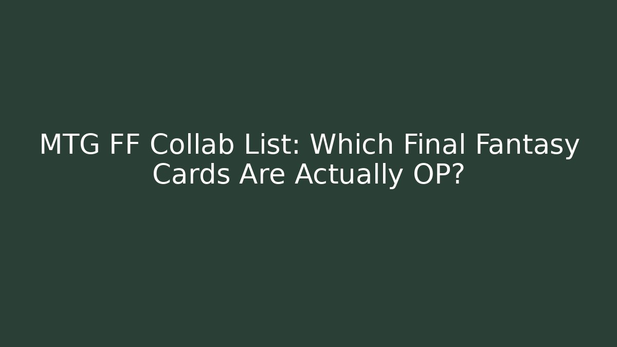 MTG FF Collab List: Which Final Fantasy Cards Are Actually OP? - Smart Esu