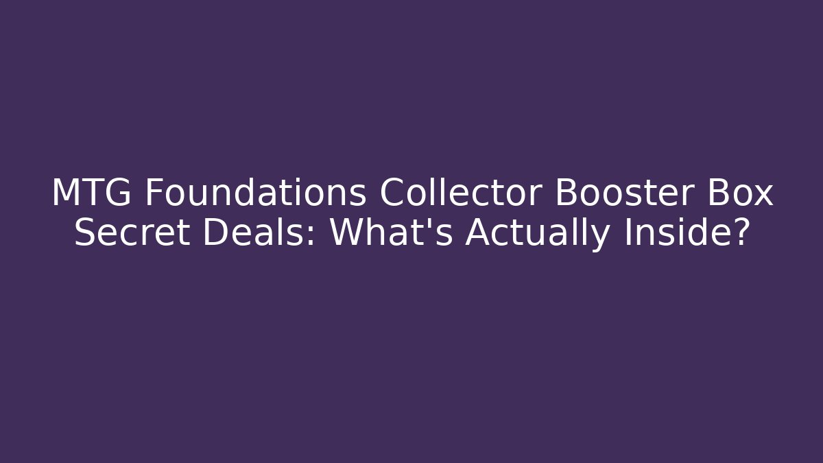 MTG Foundations Collector Booster Box Secret Deals: What's Actually Inside?