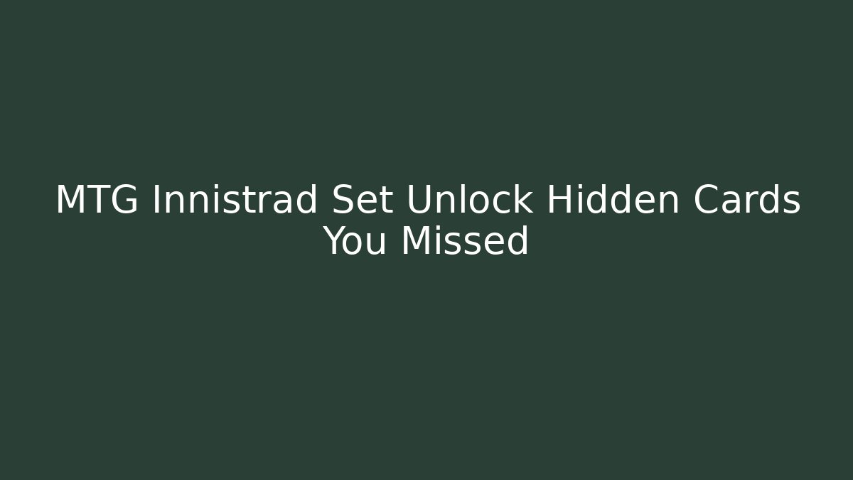 MTG Innistrad Set Unlock Hidden Cards You Missed