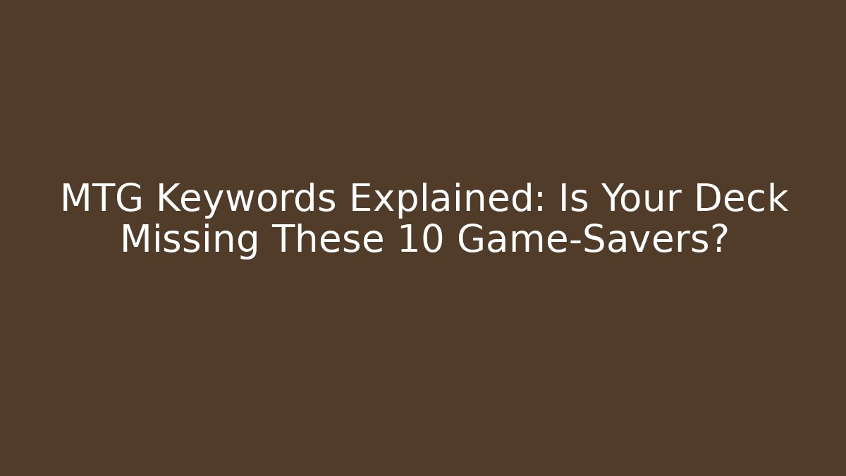 MTG Keywords Explained: Is Your Deck Missing These 10 Game-Savers?