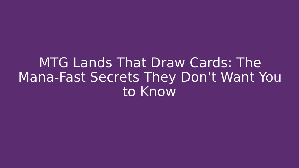 MTG Lands That Draw Cards: The Mana-Fast Secrets They Don’t Want You to Know