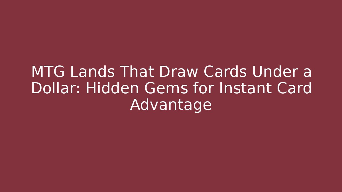 MTG Lands That Draw Cards Under a Dollar: Hidden Gems for Instant Card Advantage