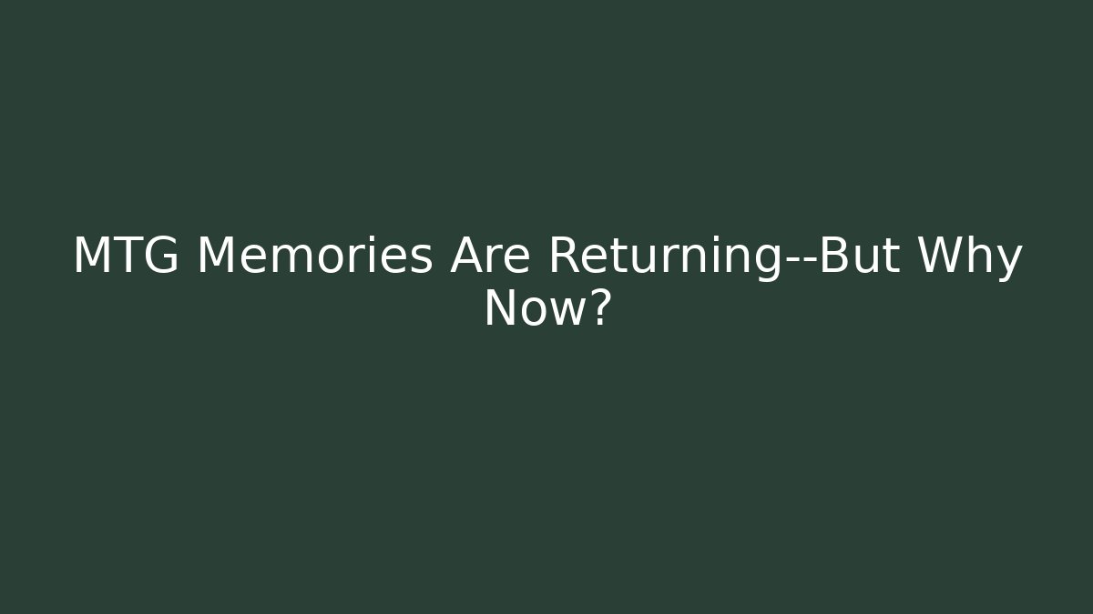 MTG Memories Are Returning—But Why Now? - Smart Esu