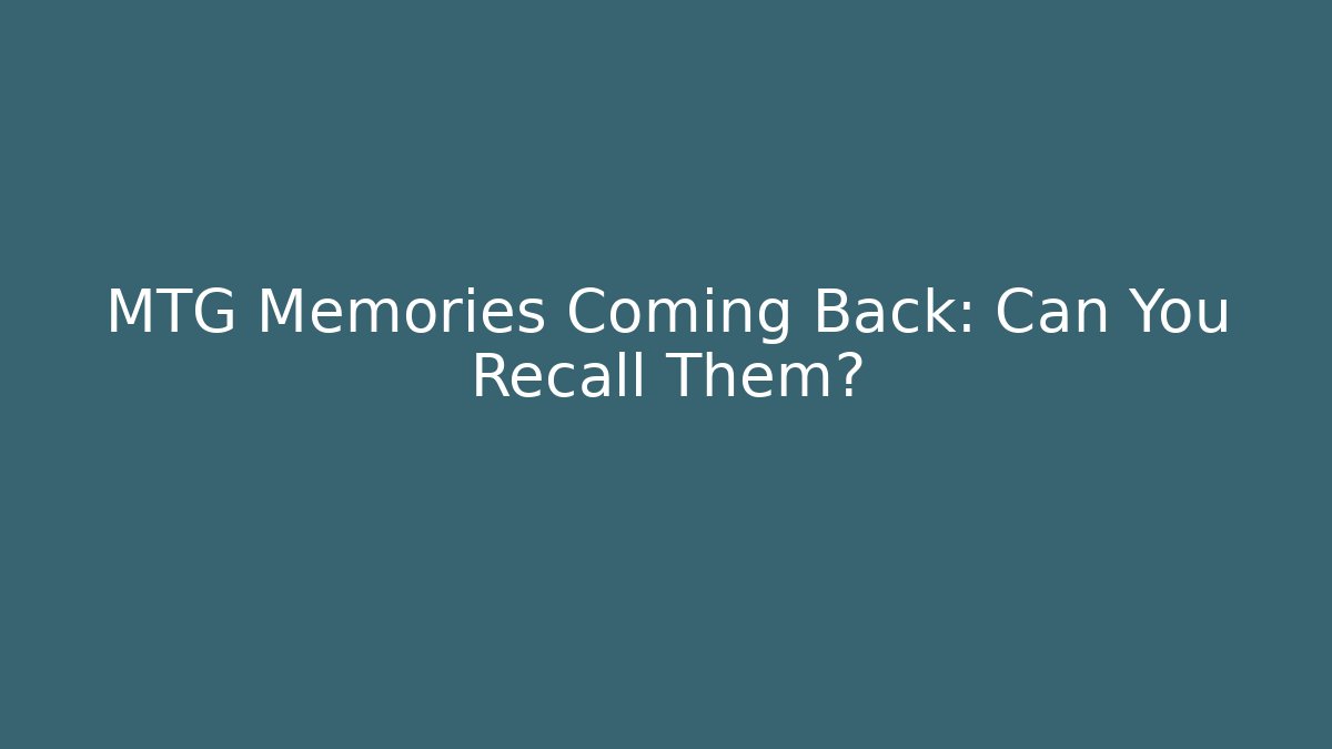 MTG Memories Coming Back: Can You Recall Them?