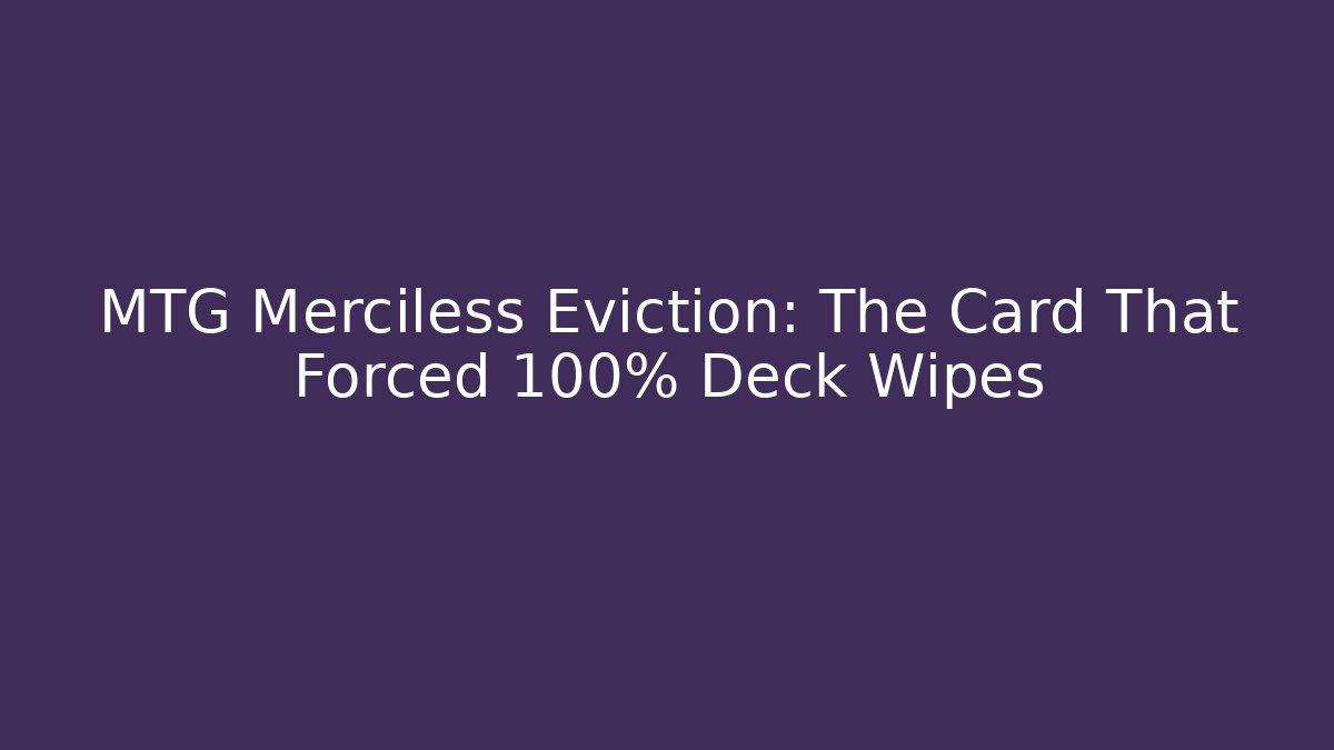 MTG Merciless Eviction: The Card That Forced 100% Deck Wipes