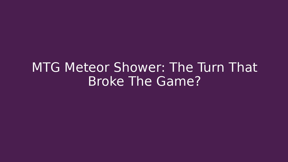 MTG Meteor Shower: The Turn That Broke The Game?