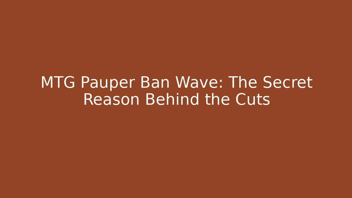 MTG Pauper Ban Wave: The Secret Reason Behind the Cuts