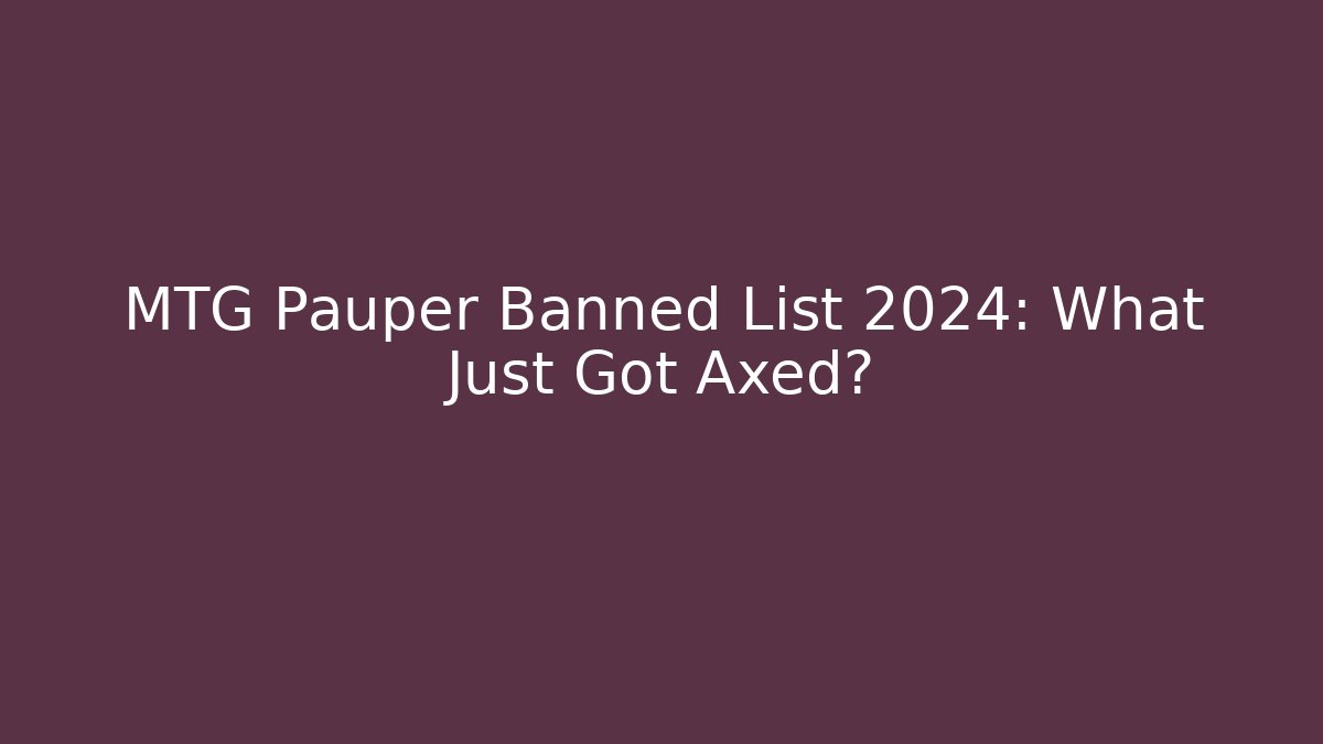 MTG Pauper Banned List 2024: What Just Got Axed?