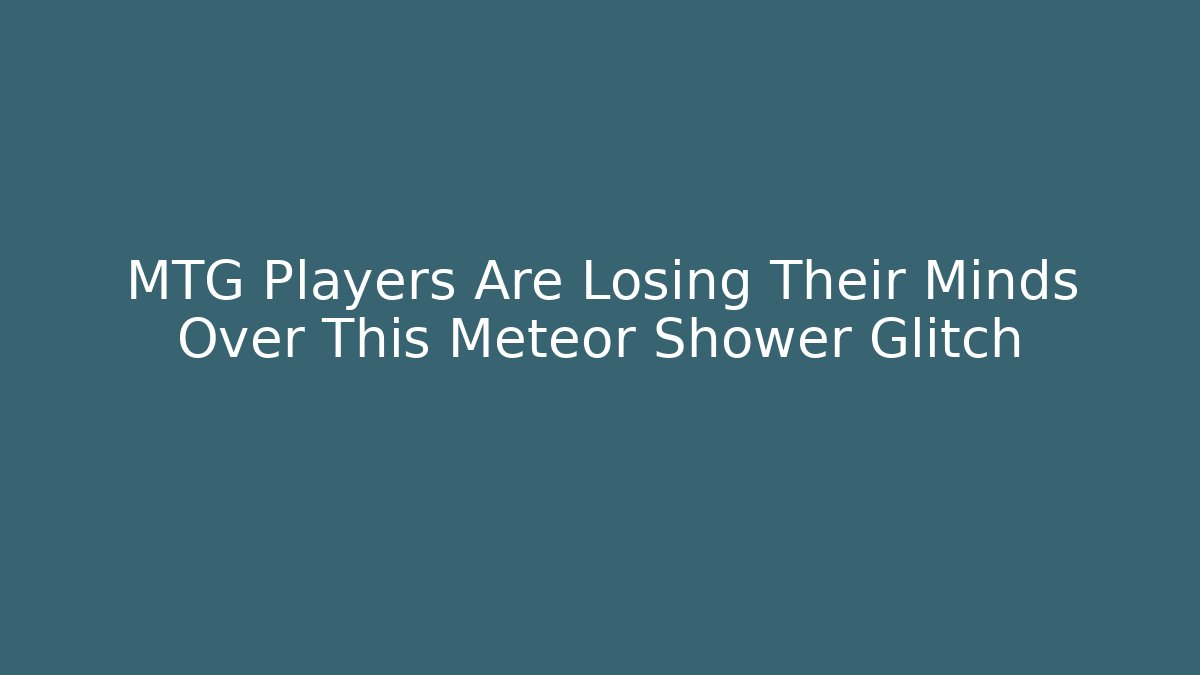 MTG Players Are Losing Their Minds Over This Meteor Shower Glitch