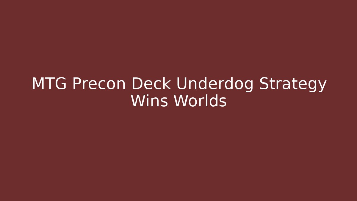 MTG Precon Deck Underdog Strategy Wins Worlds
