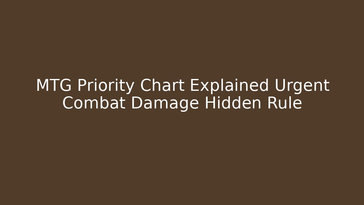 MTG Priority Chart Explained Urgent Combat Damage Hidden Rule