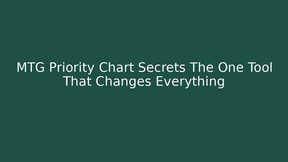 MTG Priority Chart Secrets The One Tool That Changes Everything - Smart Esu