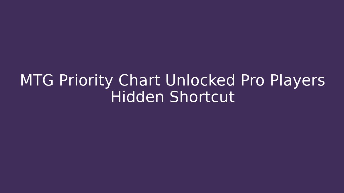 MTG Priority Chart Unlocked Pro Players Hidden Shortcut - Smart Esu