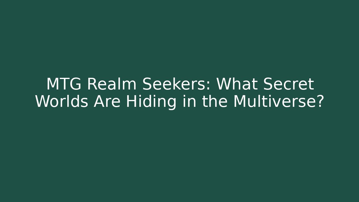 MTG Realm Seekers: What Secret Worlds Are Hiding in the Multiverse?