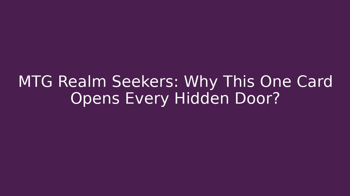 MTG Realm Seekers: Why This One Card Opens Every Hidden Door?