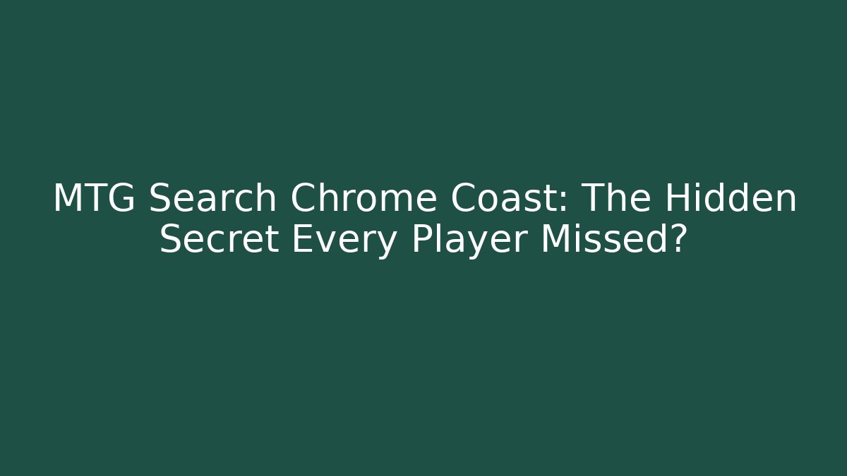 MTG Search Chrome Coast: The Hidden Secret Every Player Missed?