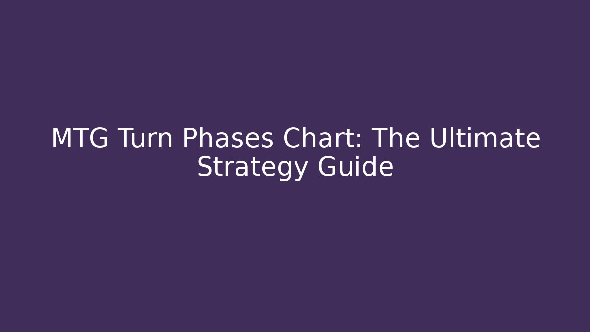 MTG Turn Phases Chart: The Ultimate Strategy Guide - Smart Esu