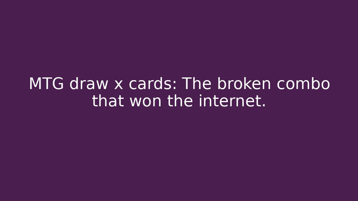 MTG draw x cards: The broken combo that won the internet.