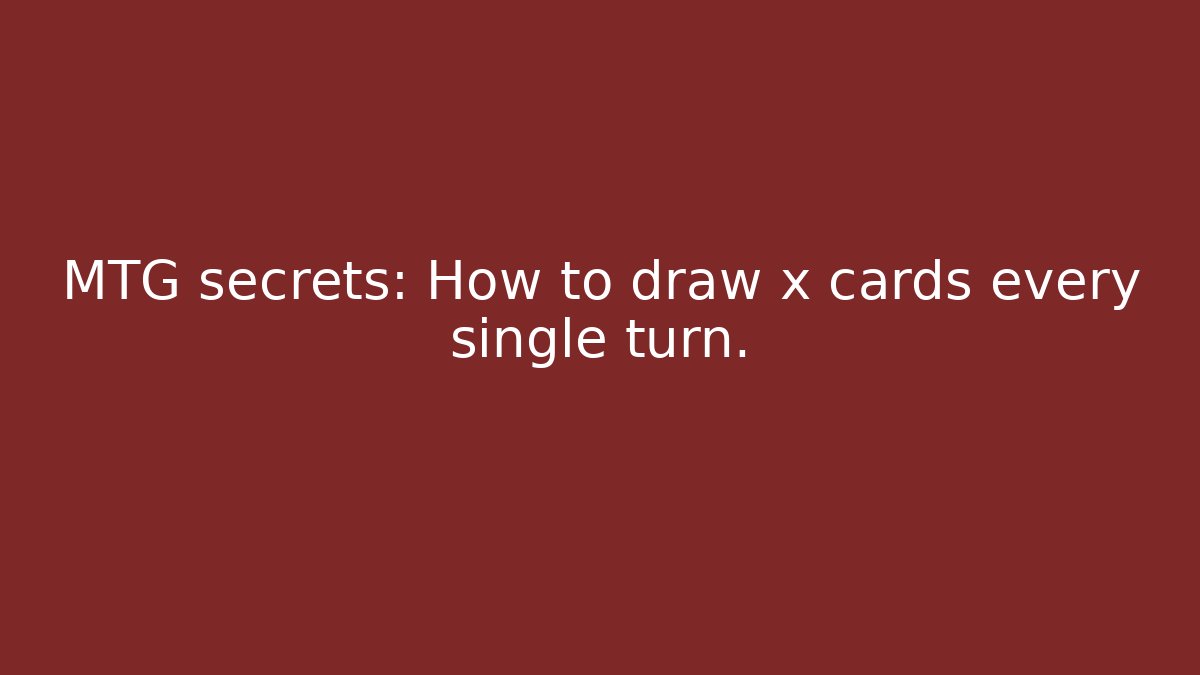 MTG secrets: How to draw x cards every single turn.