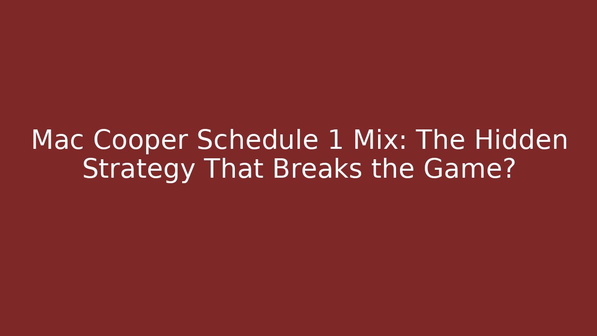 Mac Cooper Schedule 1 Mix: The Hidden Strategy That Breaks the Game?