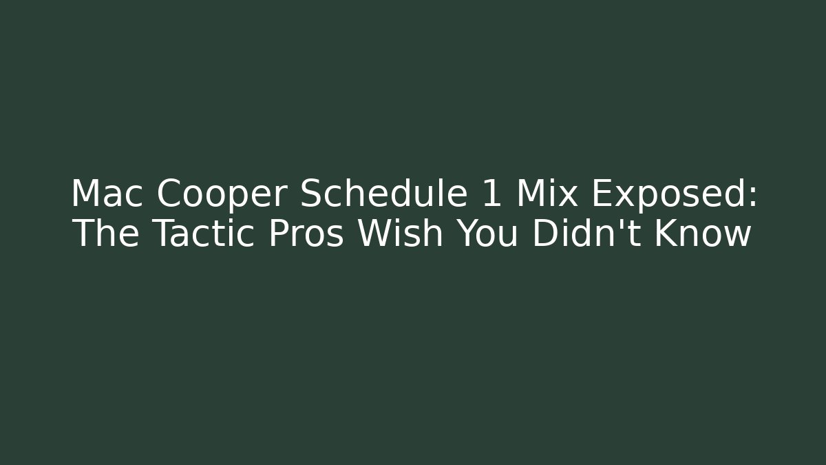 Mac Cooper Schedule 1 Mix Exposed: The Tactic Pros Wish You Didn’t Know - Smart Esu
