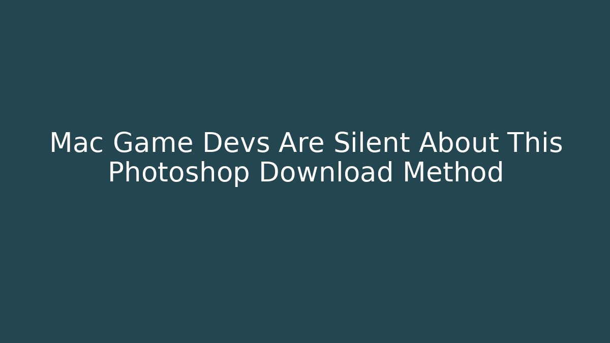 Mac Game Devs Are Silent About This Photoshop Download Method
