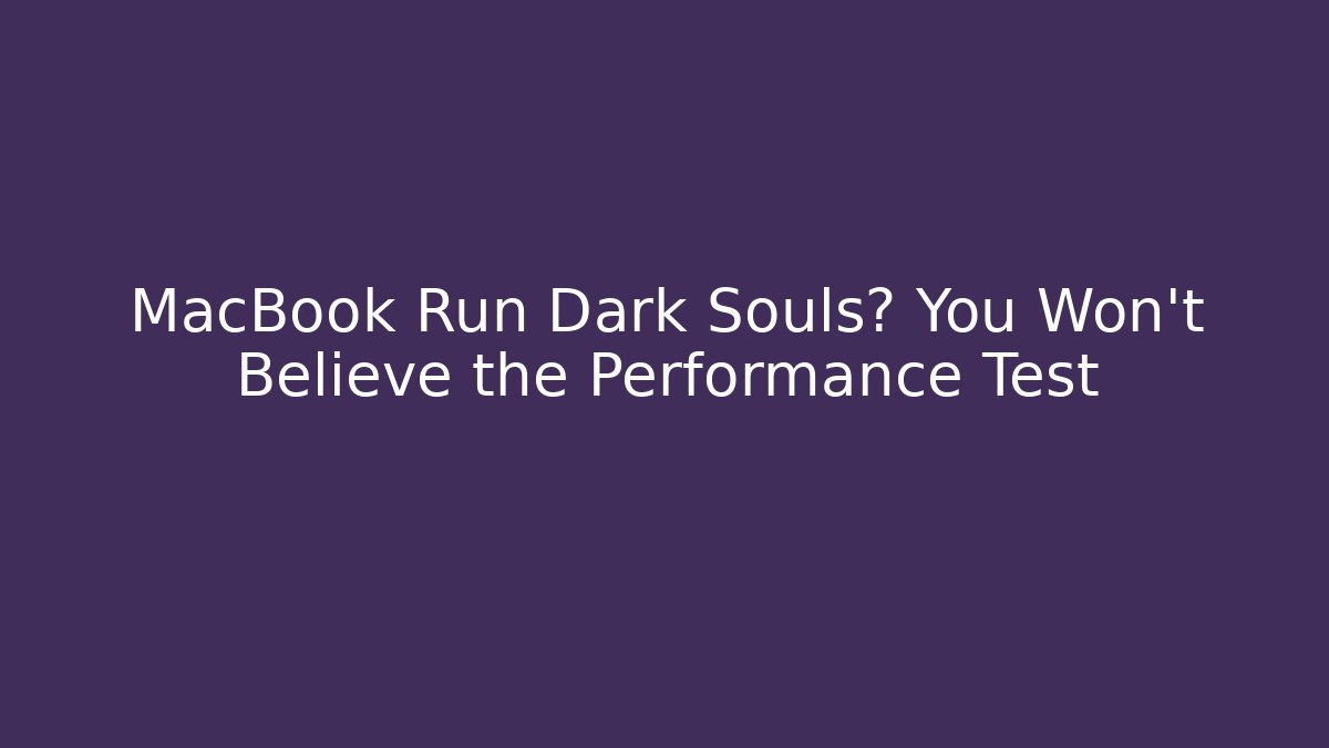 MacBook Run Dark Souls? You Won’t Believe the Performance Test - Smart Esu