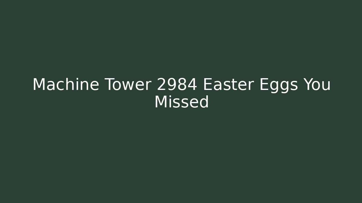 Machine Tower 2984 Easter Eggs You Missed