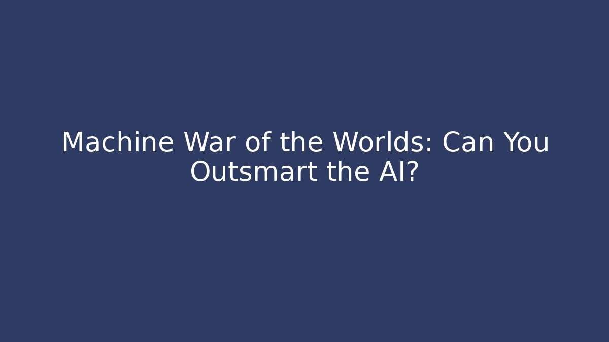 Machine War of the Worlds: Can You Outsmart the AI?