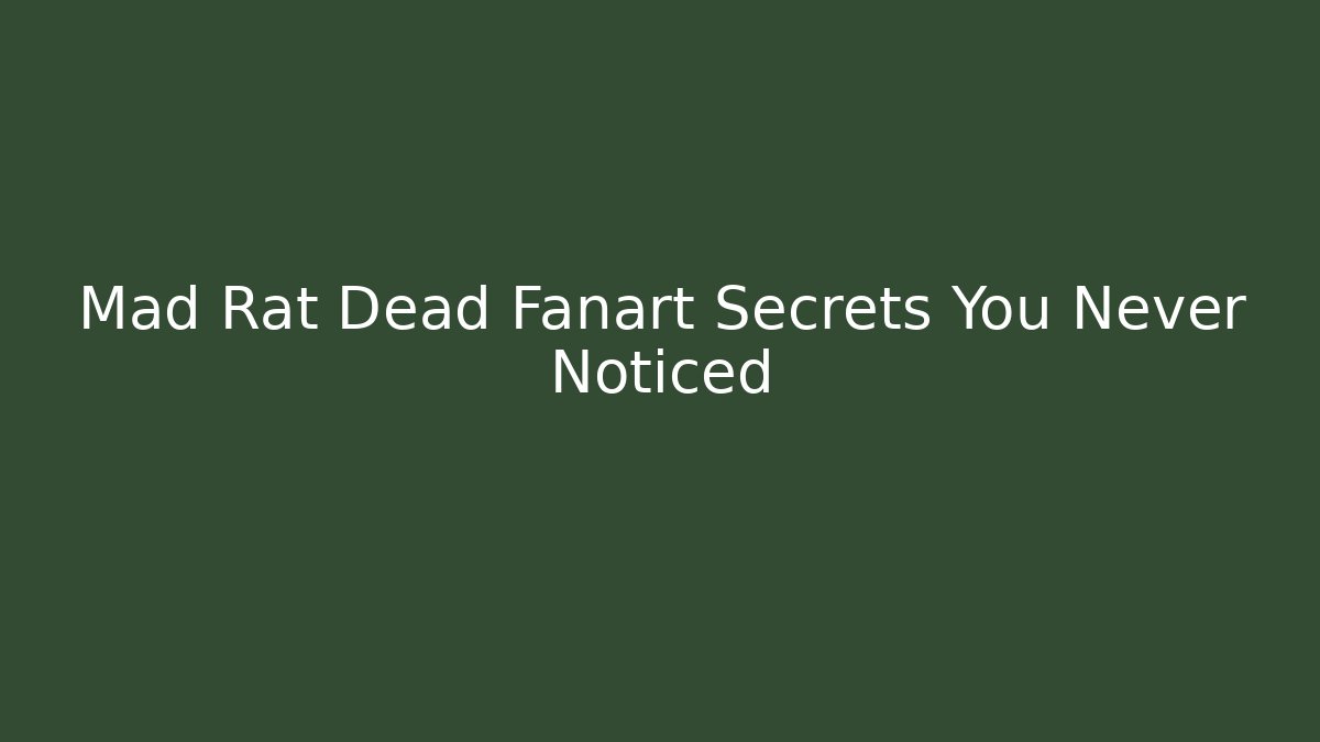Mad Rat Dead Fanart Secrets You Never Noticed - Smart Esu