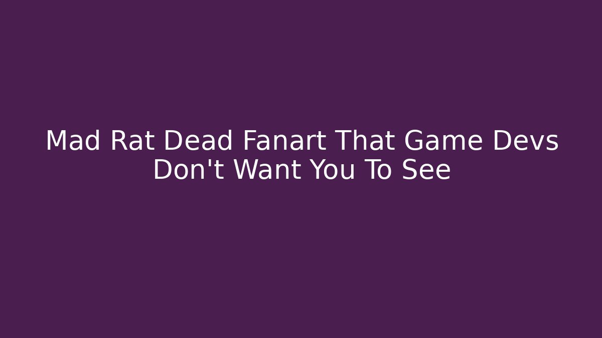 Mad Rat Dead Fanart That Game Devs Don't Want You To See