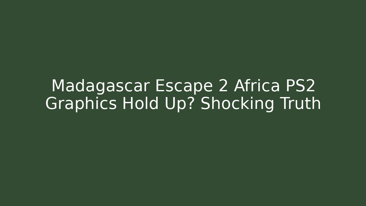 Madagascar Escape 2 Africa PS2 Graphics Hold Up? Shocking Truth