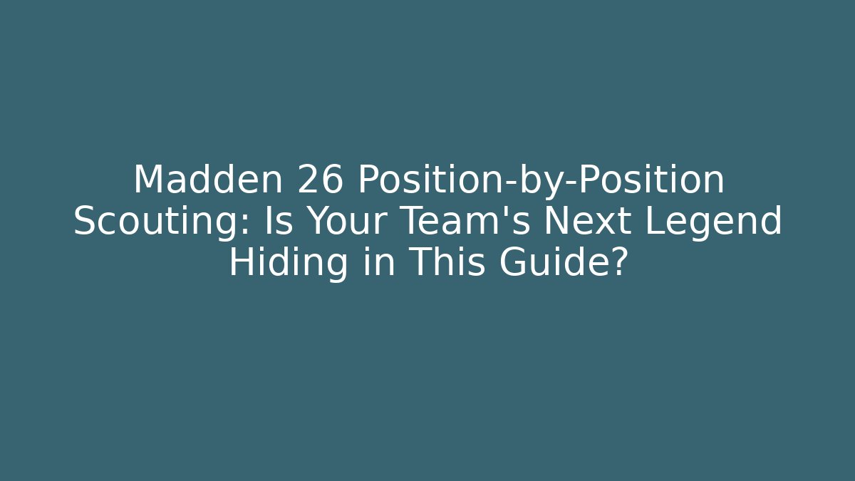 Madden 26 Position-by-Position Scouting: Is Your Team's Next Legend Hiding in This Guide?