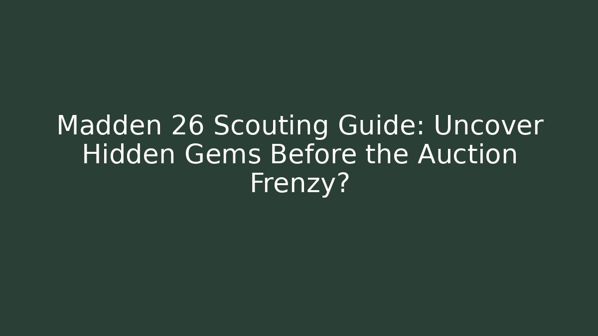 Madden 26 Scouting Guide: Uncover Hidden Gems Before the Auction Frenzy?