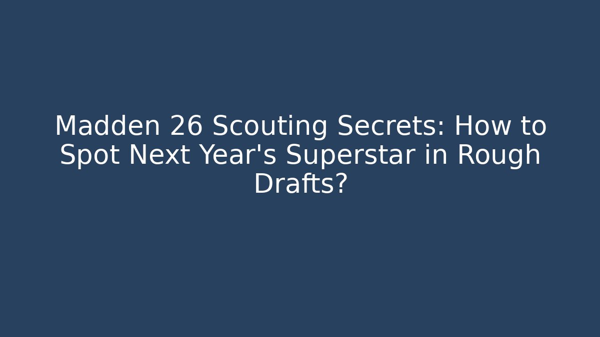 Madden 26 Scouting Secrets: How to Spot Next Year's Superstar in Rough Drafts?