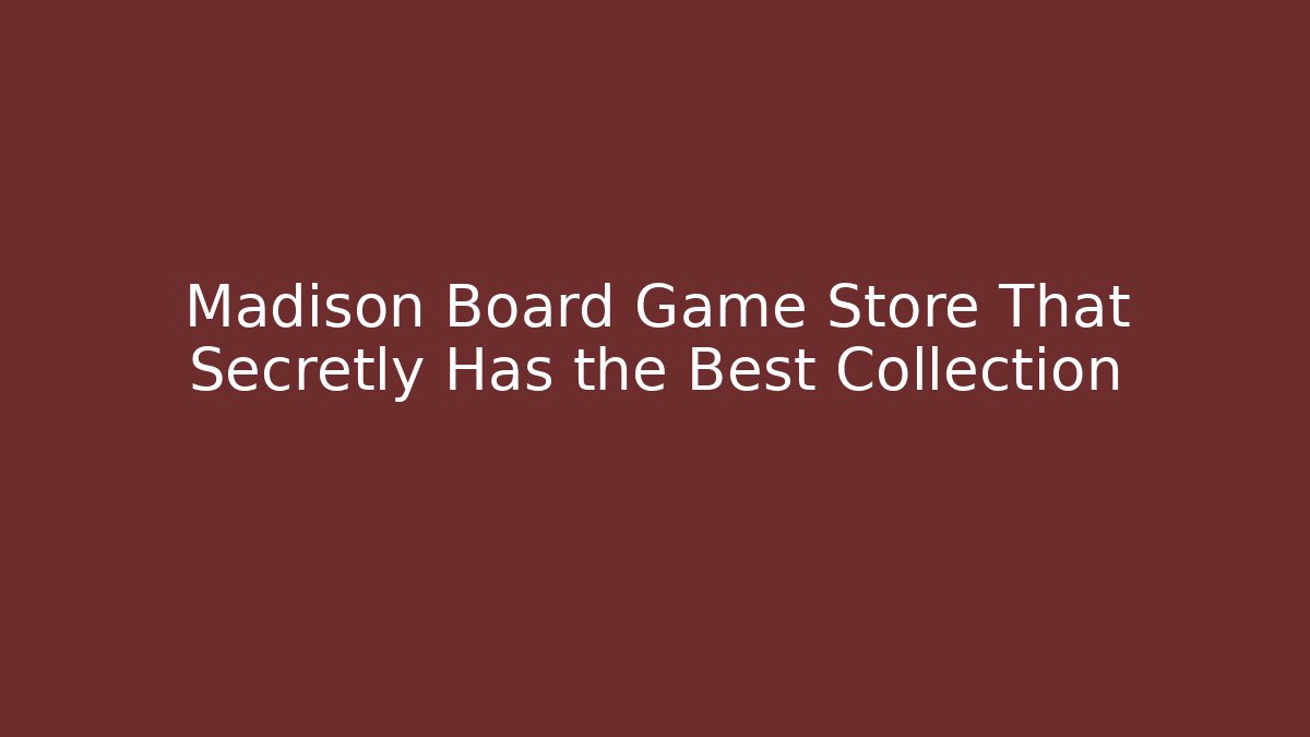 Madison Board Game Store That Secretly Has the Best Collection