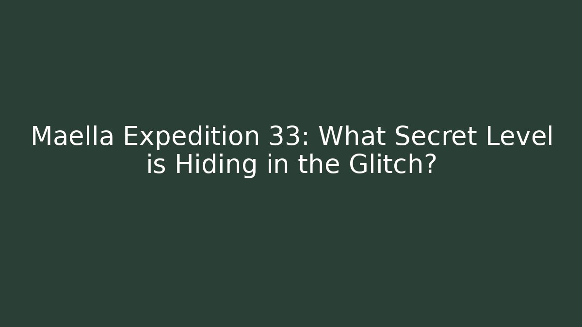 Maella Expedition 33: What Secret Level is Hiding in the Glitch?