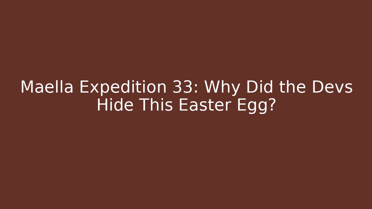 Maella Expedition 33: Why Did the Devs Hide This Easter Egg?