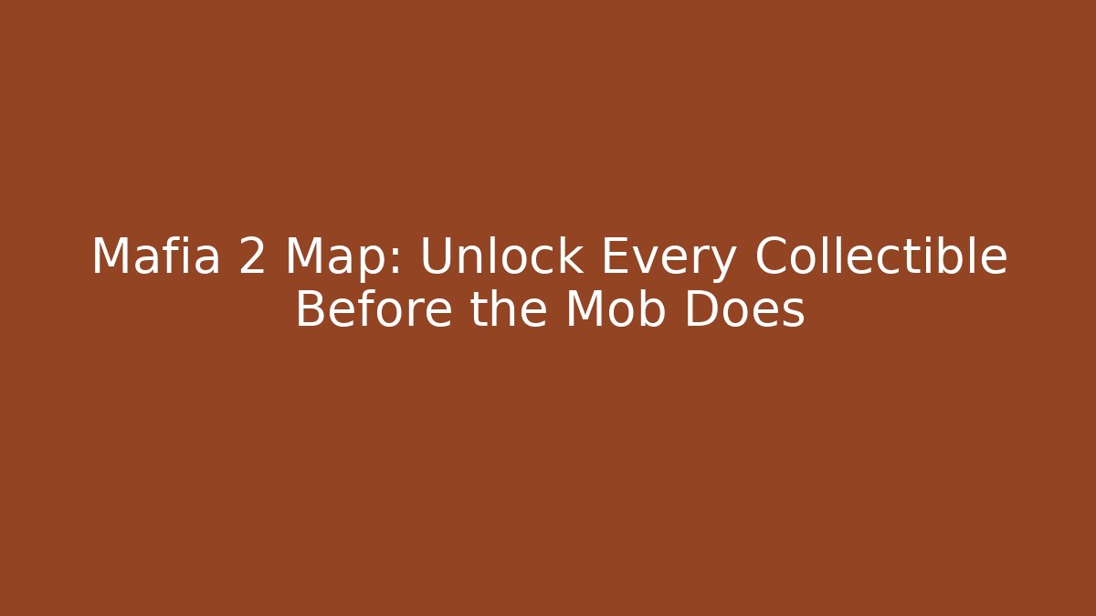 Mafia 2 Map: Unlock Every Collectible Before the Mob Does