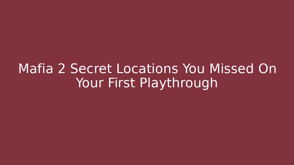 Mafia 2 Secret Locations You Missed On Your First Playthrough