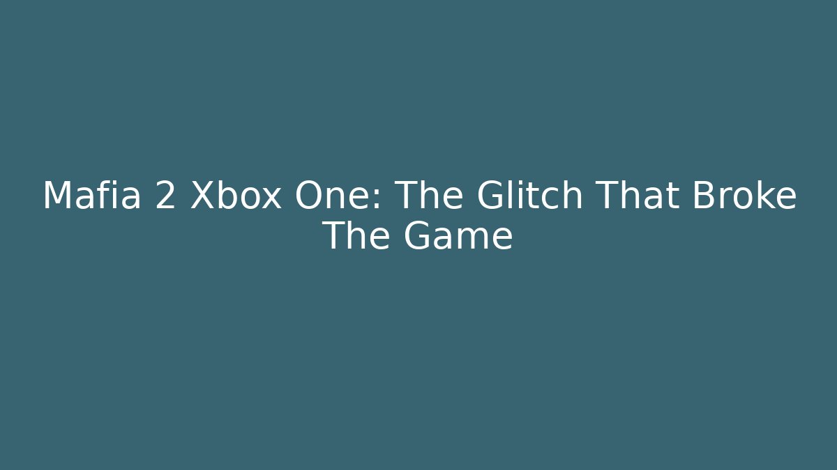 Mafia 2 Xbox One: The Glitch That Broke The Game