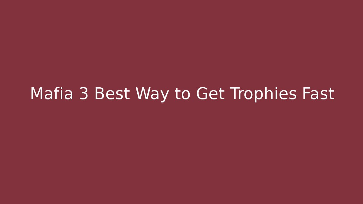 Mafia 3 Best Way to Get Trophies Fast