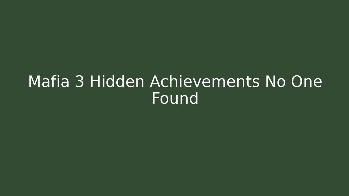 Mafia 3 Hidden Achievements No One Found