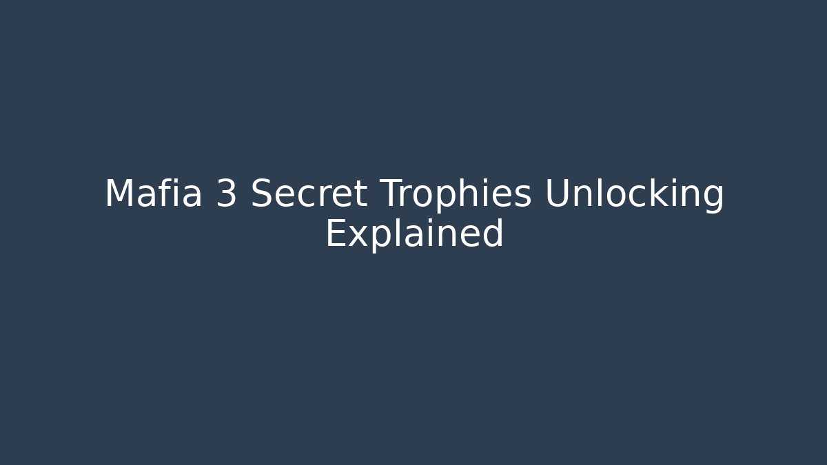 Mafia 3 Secret Trophies Unlocking Explained